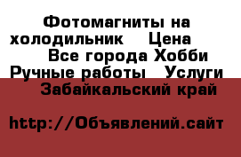 Фотомагниты на холодильник! › Цена ­ 1 000 - Все города Хобби. Ручные работы » Услуги   . Забайкальский край